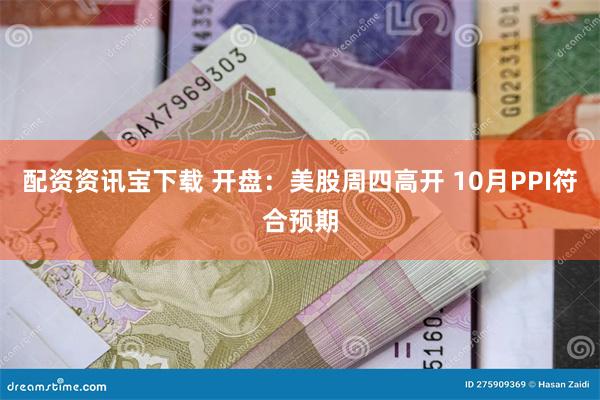 配资资讯宝下载 开盘：美股周四高开 10月PPI符合预期
