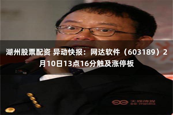 湖州股票配资 异动快报：网达软件（603189）2月10日13点16分触及涨停板