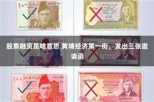 股票融资是啥意思 黄埔经济第一街，发出三张邀请函