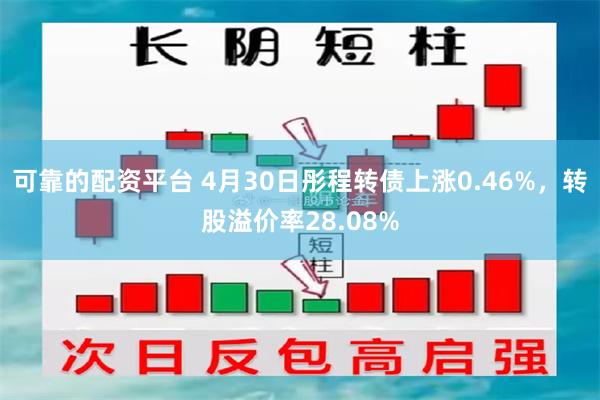 可靠的配资平台 4月30日彤程转债上涨0.46%，转股溢价率28.08%