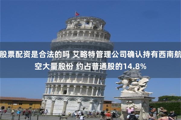 股票配资是合法的吗 艾略特管理公司确认持有西南航空大量股份 约占普通股的14.8%